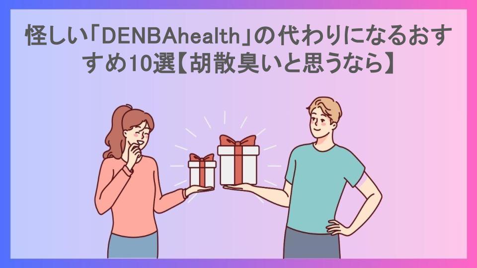 怪しい「DENBAhealth」の代わりになるおすすめ10選【胡散臭いと思うなら】